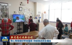 【新思想引领新征程】用心用情做好养老服务 持续增进民生福祉,